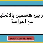حوار بين شخصين بالانجليزي عن الدراسة 4 نماذج مختلفة ومترجمة 9 حوار بين شخصين بالانجليزي عن الدراسة