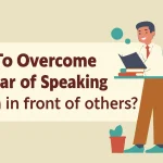How to overcome the fear of speaking English in front of others? 9 How to overcome the fear of speaking English in front of others